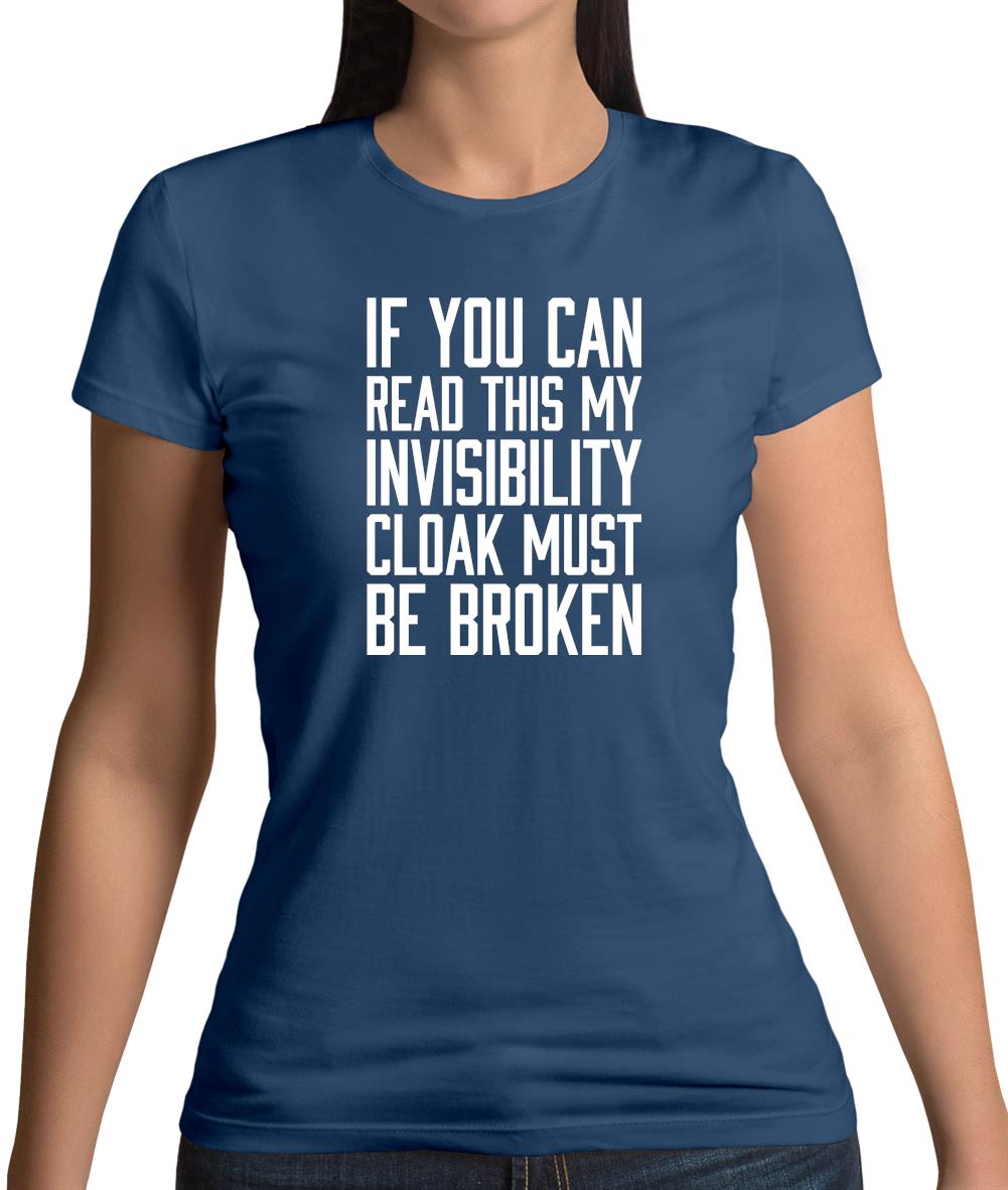 My Invisibility Cloak Must Be Broken Womens T-Shirt My Invisibility Cloak Must Be Broken Womens T-Shirt