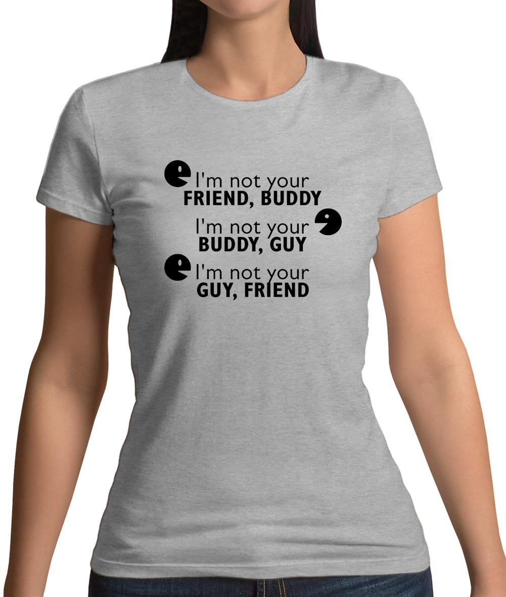 I'm Not Your Friend Buddy Womens T-Shirt I'm Not Your Friend Buddy Womens T-Shirt
