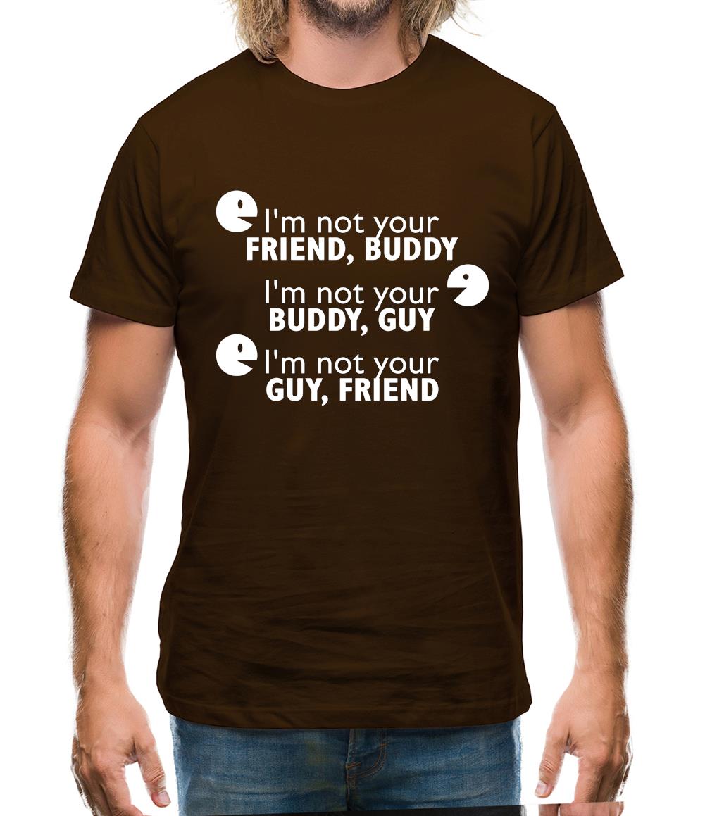 I'm Not Your Friend Buddy Mens T-Shirt I'm Not Your Friend Buddy Mens T-Shirt