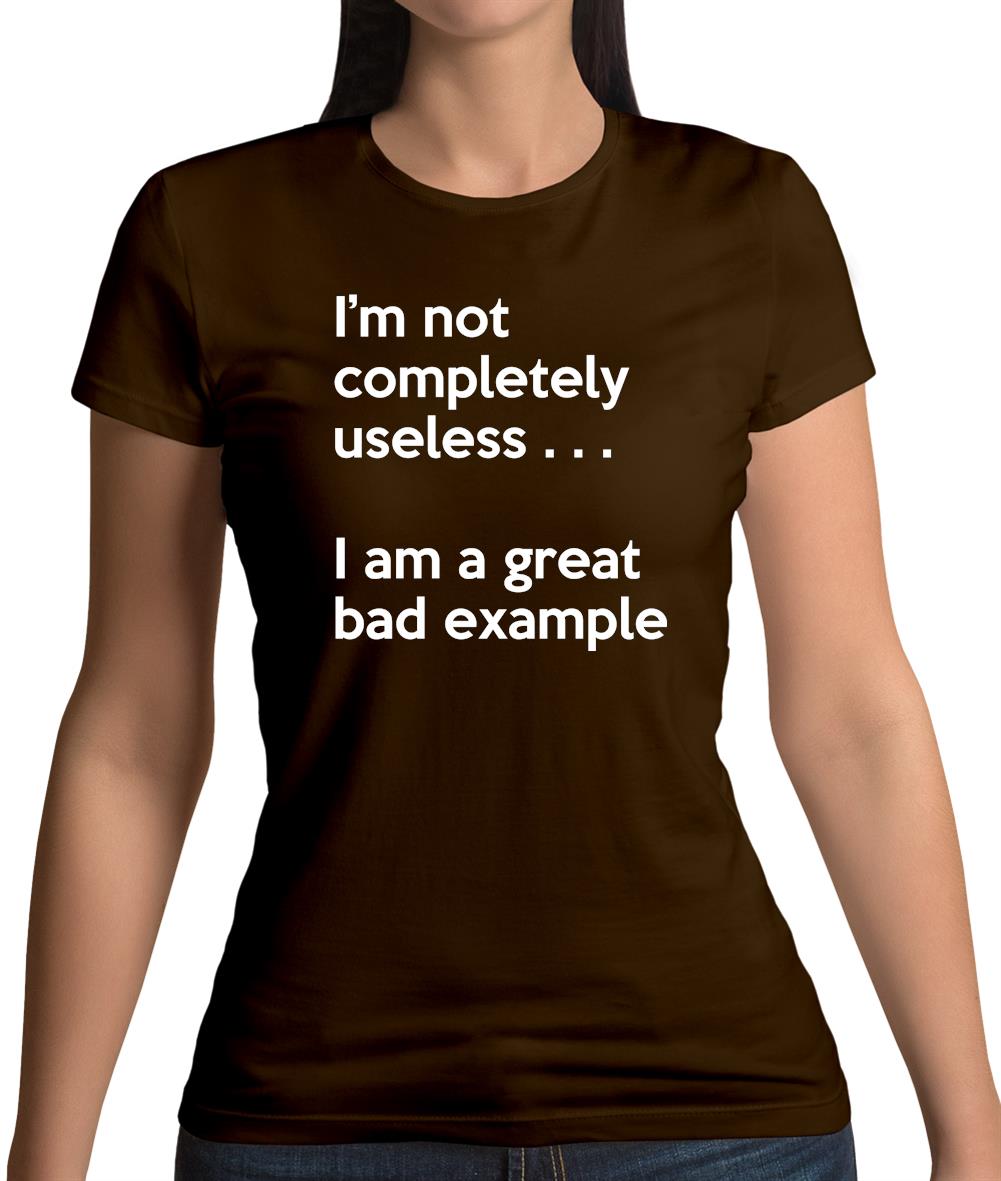 I'm Not Completely Useless Womens T-Shirt I'm Not Completely Useless Womens T-Shirt