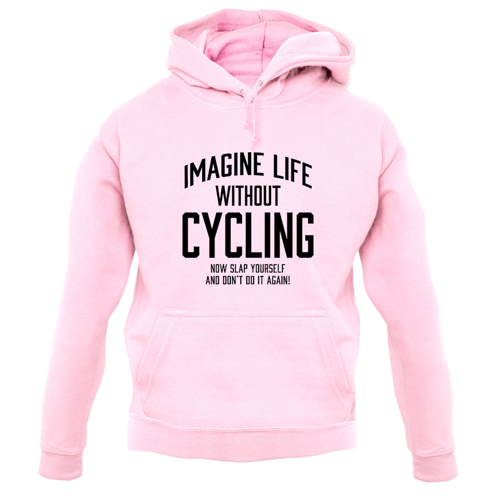 Imagine Life Without Cycling Unisex Hoodie Imagine Life Without Cycling Unisex Hoodie