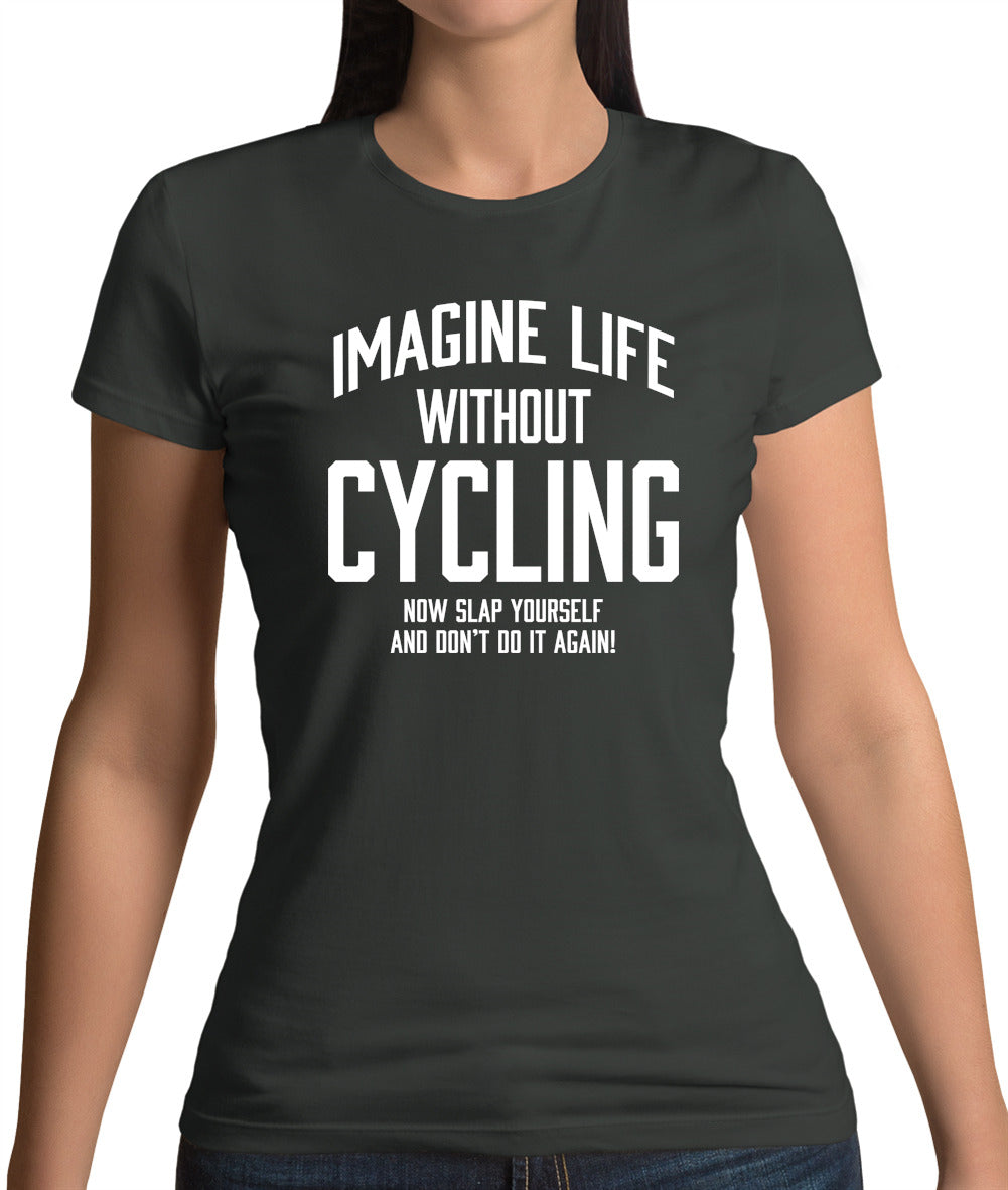 Imagine Life Without Cycling Womens T-Shirt Imagine Life Without Cycling Womens T-Shirt