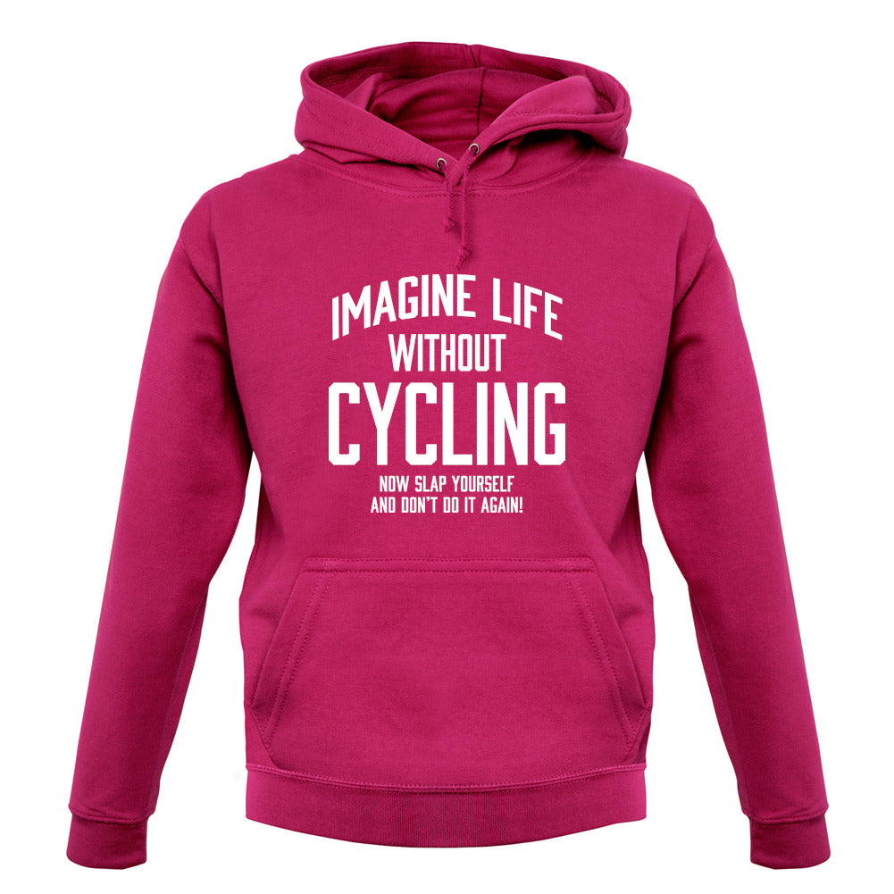 Imagine Life Without Cycling Unisex Hoodie Imagine Life Without Cycling Unisex Hoodie