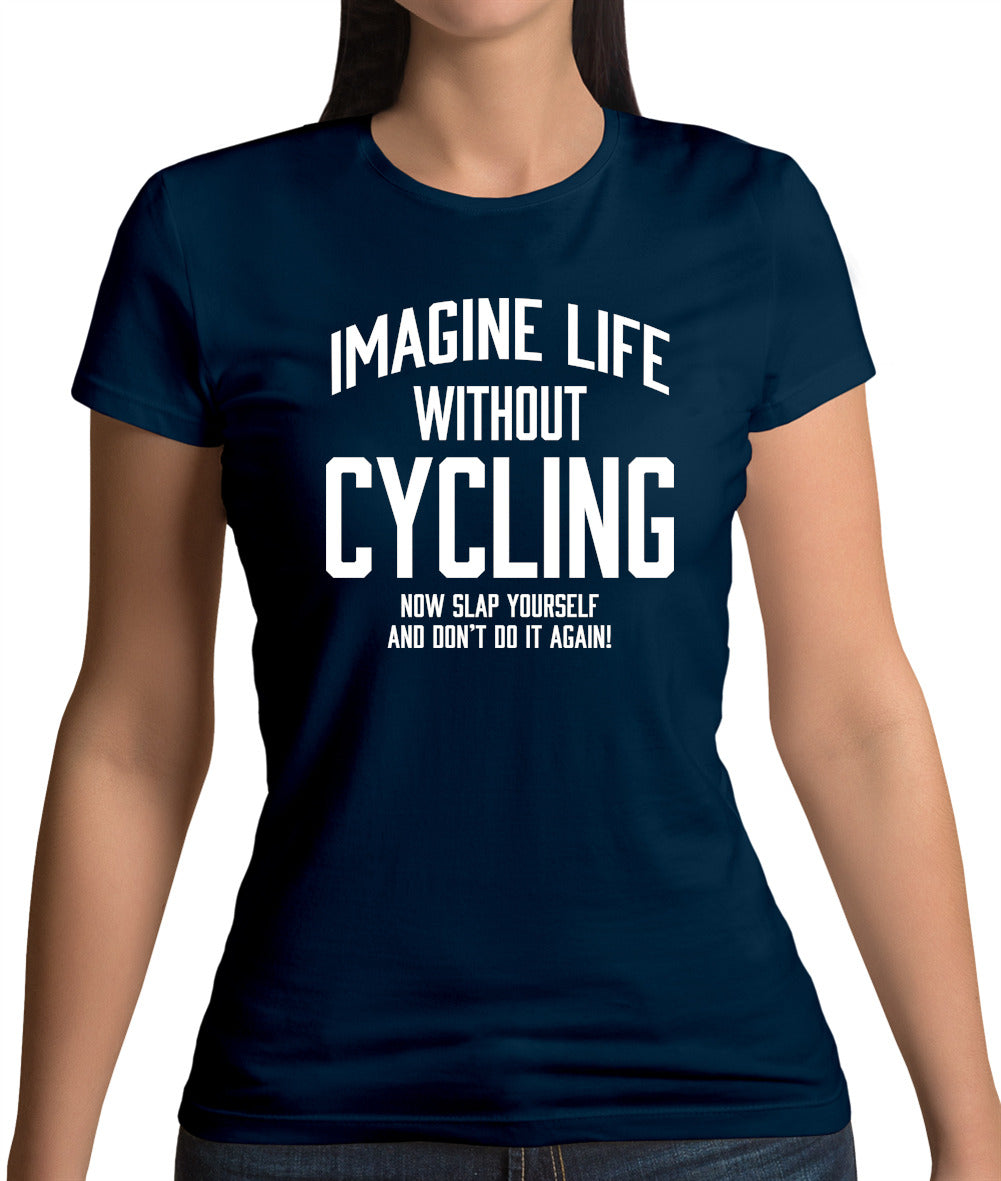 Imagine Life Without Cycling Womens T-Shirt Imagine Life Without Cycling Womens T-Shirt