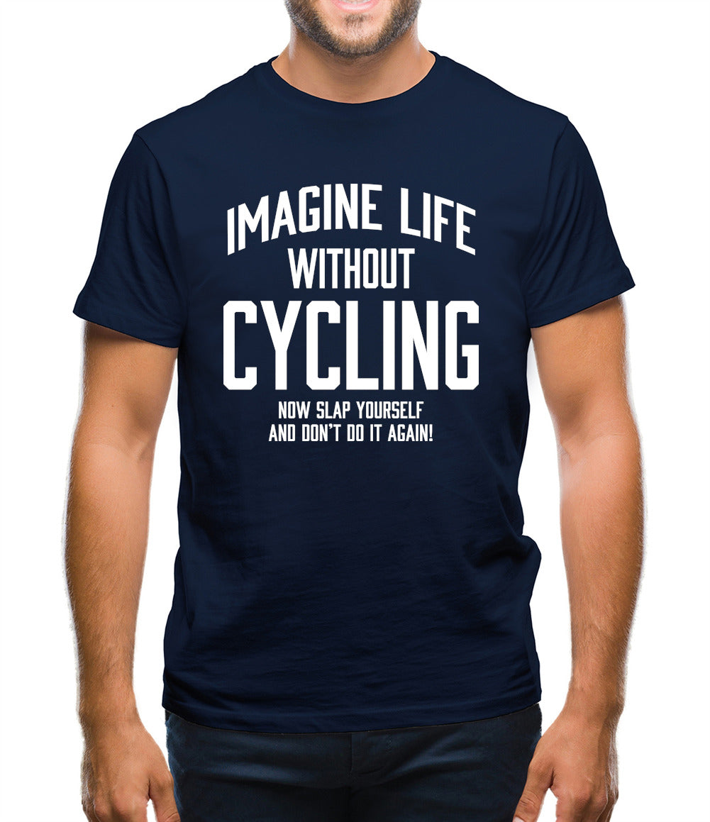 Imagine Life Without Cycling Mens T-Shirt Imagine Life Without Cycling Mens T-Shirt