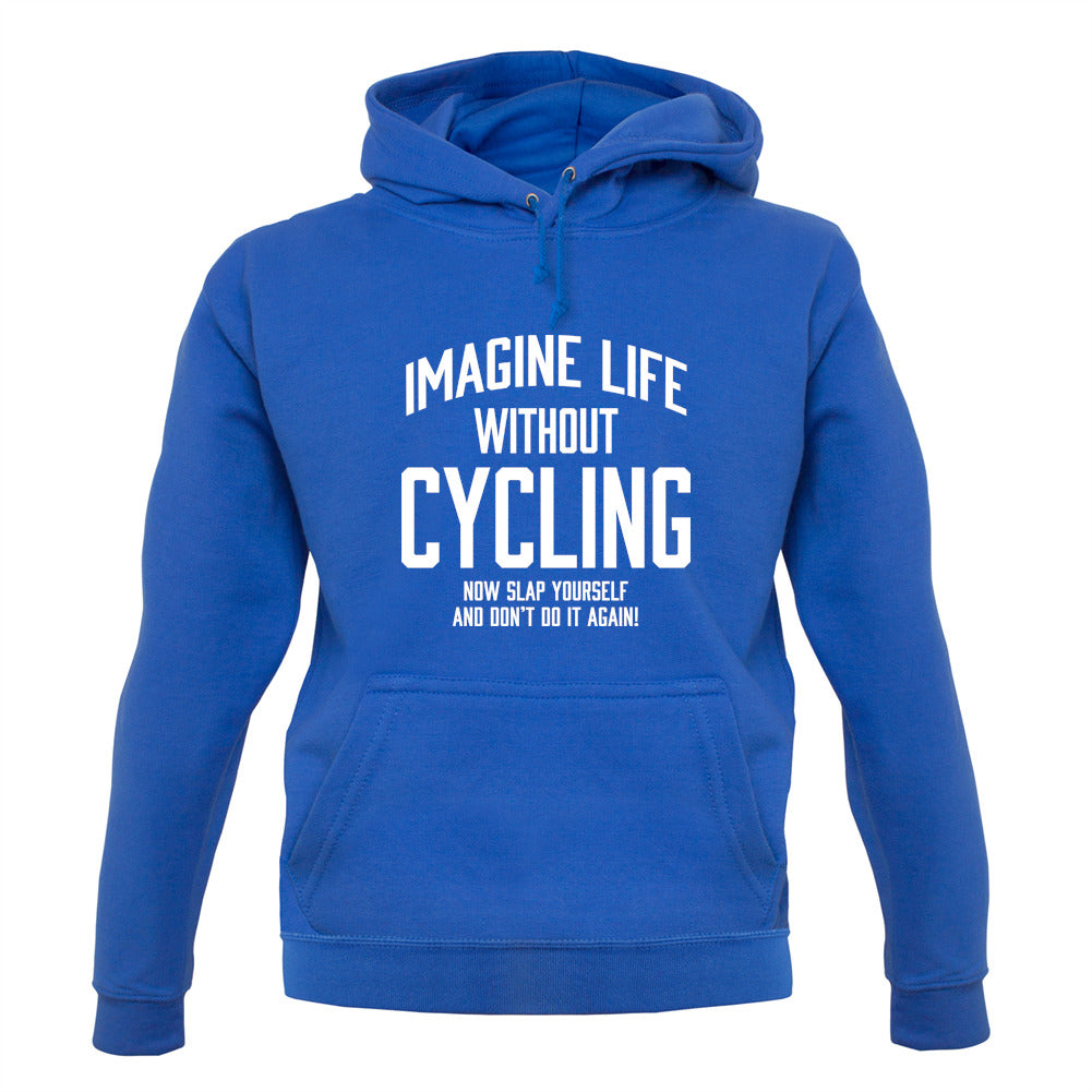 Imagine Life Without Cycling Unisex Hoodie Imagine Life Without Cycling Unisex Hoodie