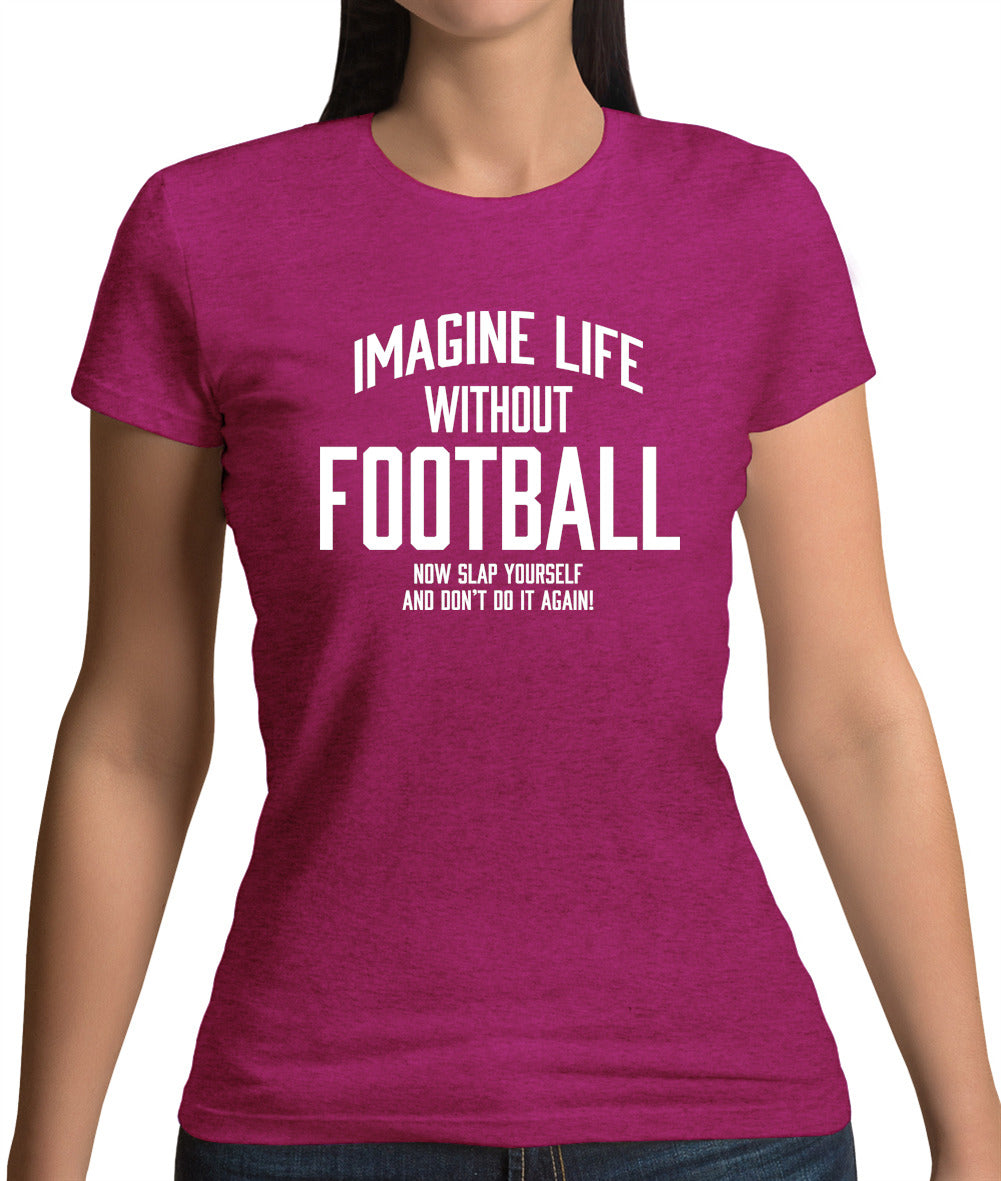 Imagine Life Without Football Womens T-Shirt Imagine Life Without Football Womens T-Shirt