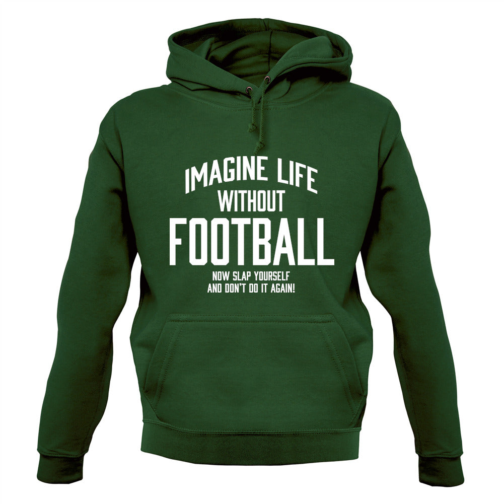 Imagine Life Without Football Unisex Hoodie Imagine Life Without Football Unisex Hoodie