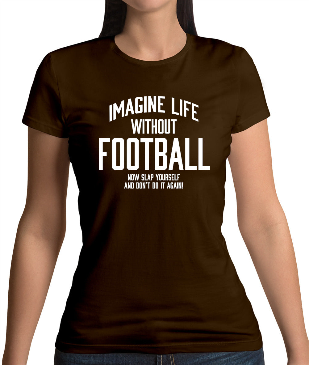 Imagine Life Without Football Womens T-Shirt Imagine Life Without Football Womens T-Shirt