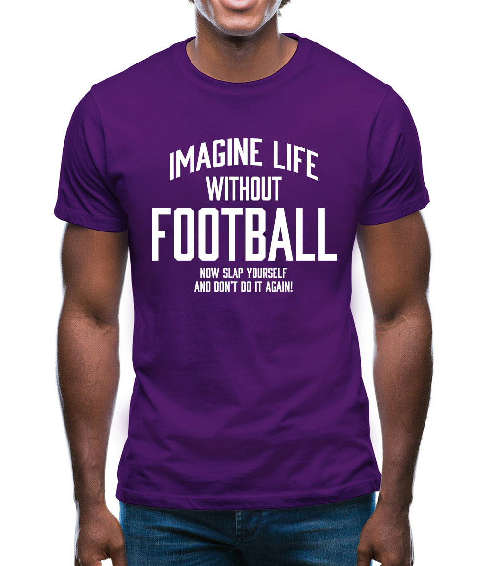 Imagine Life Without Football Mens T-Shirt Imagine Life Without Football Mens T-Shirt