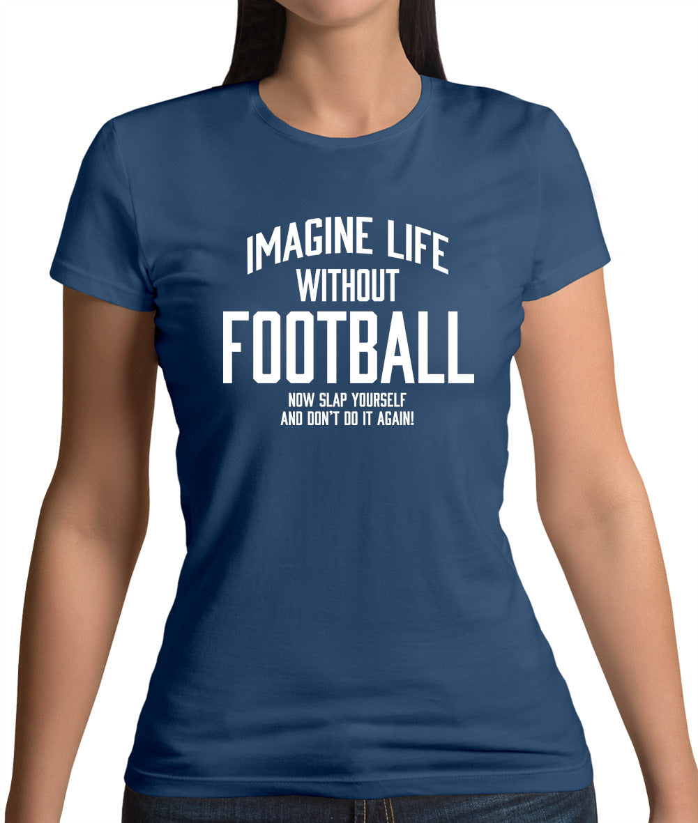 Imagine Life Without Football Womens T-Shirt Imagine Life Without Football Womens T-Shirt