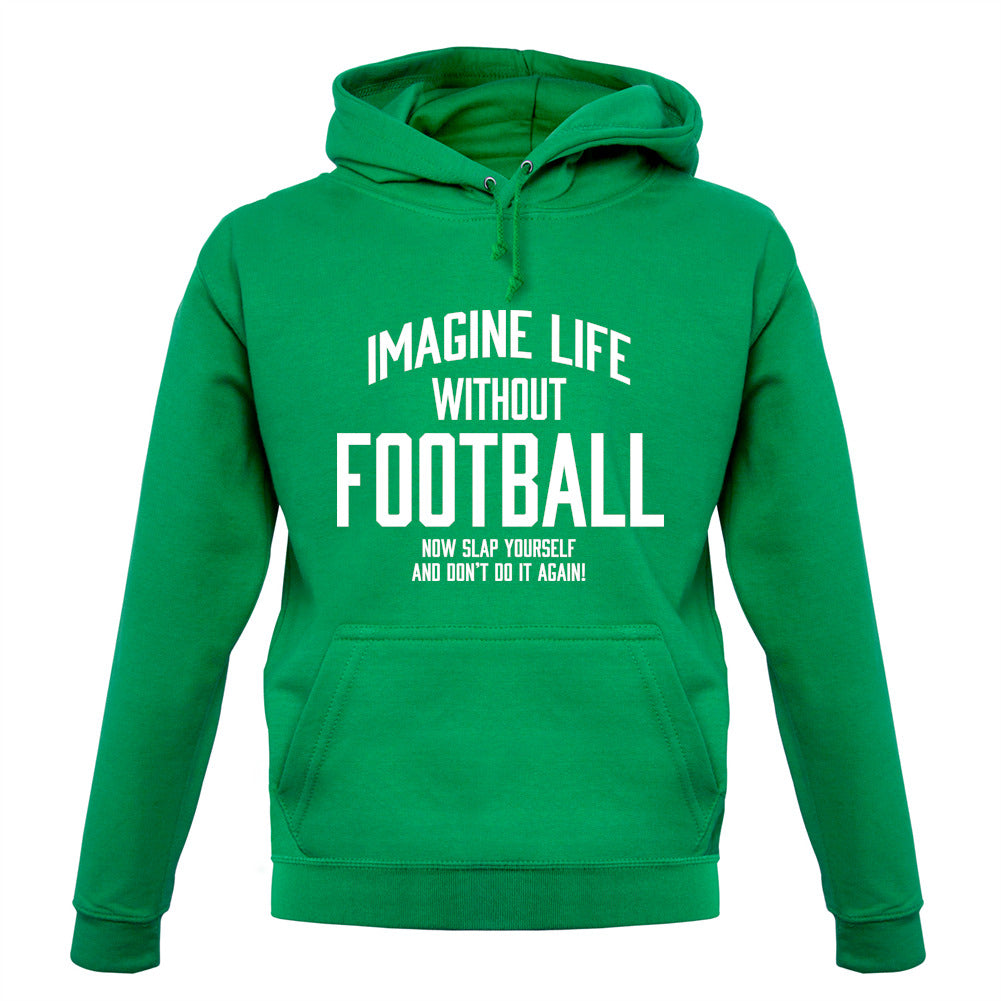 Imagine Life Without Football Unisex Hoodie Imagine Life Without Football Unisex Hoodie