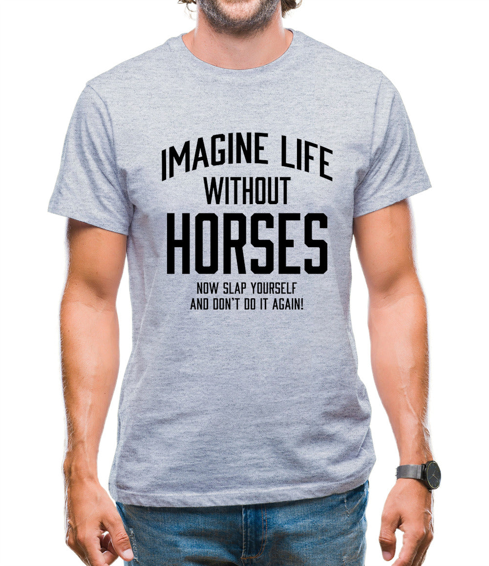 Imagine Life Without Horses Mens T-Shirt Imagine Life Without Horses Mens T-Shirt