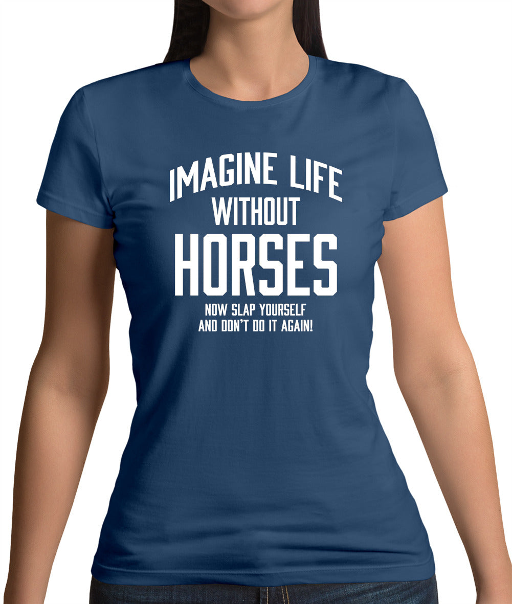 Imagine Life Without Horses Womens T-Shirt Imagine Life Without Horses Womens T-Shirt