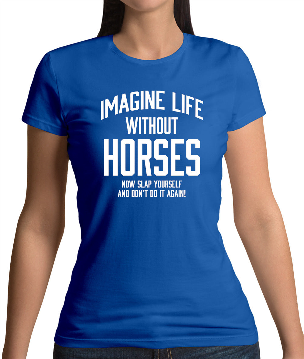 Imagine Life Without Horses Womens T-Shirt Imagine Life Without Horses Womens T-Shirt