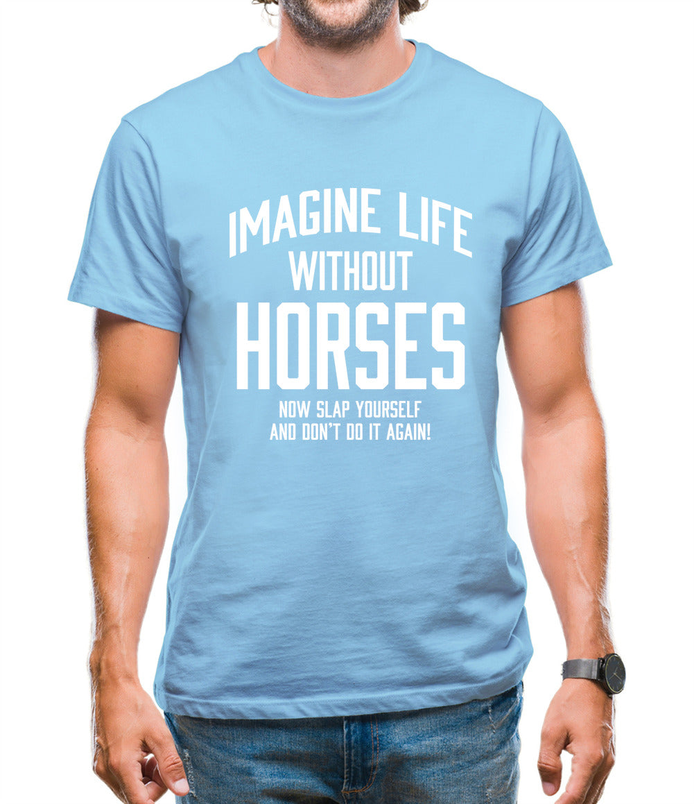 Imagine Life Without Horses Mens T-Shirt Imagine Life Without Horses Mens T-Shirt