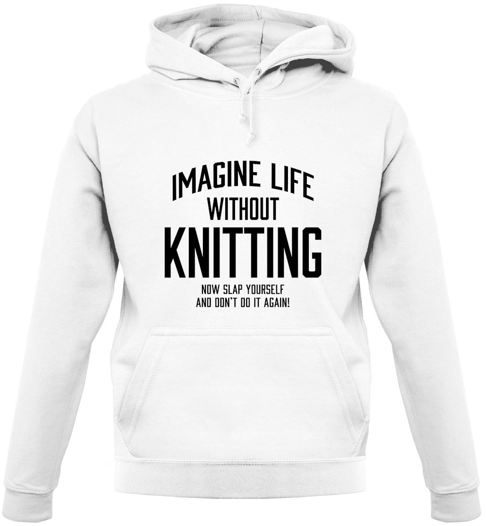 Imagine Life Without Knitting Unisex Hoodie Imagine Life Without Knitting Unisex Hoodie