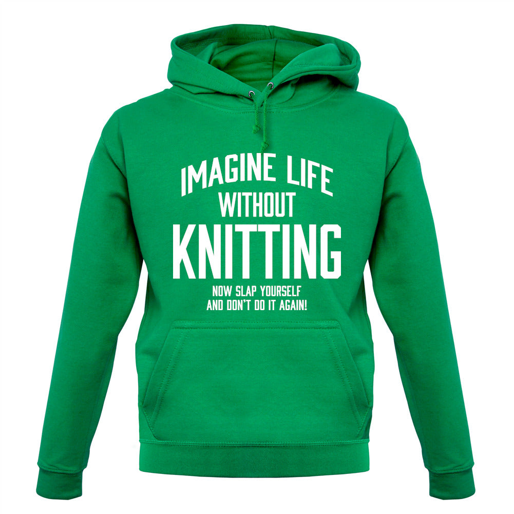 Imagine Life Without Knitting Unisex Hoodie Imagine Life Without Knitting Unisex Hoodie