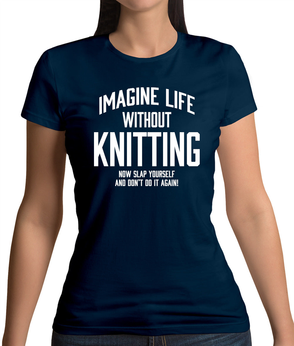 Imagine Life Without Knitting Womens T-Shirt Imagine Life Without Knitting Womens T-Shirt