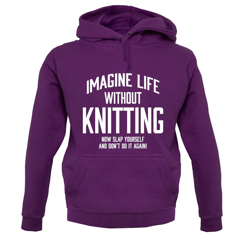 Imagine Life Without Knitting Unisex Hoodie Imagine Life Without Knitting Unisex Hoodie