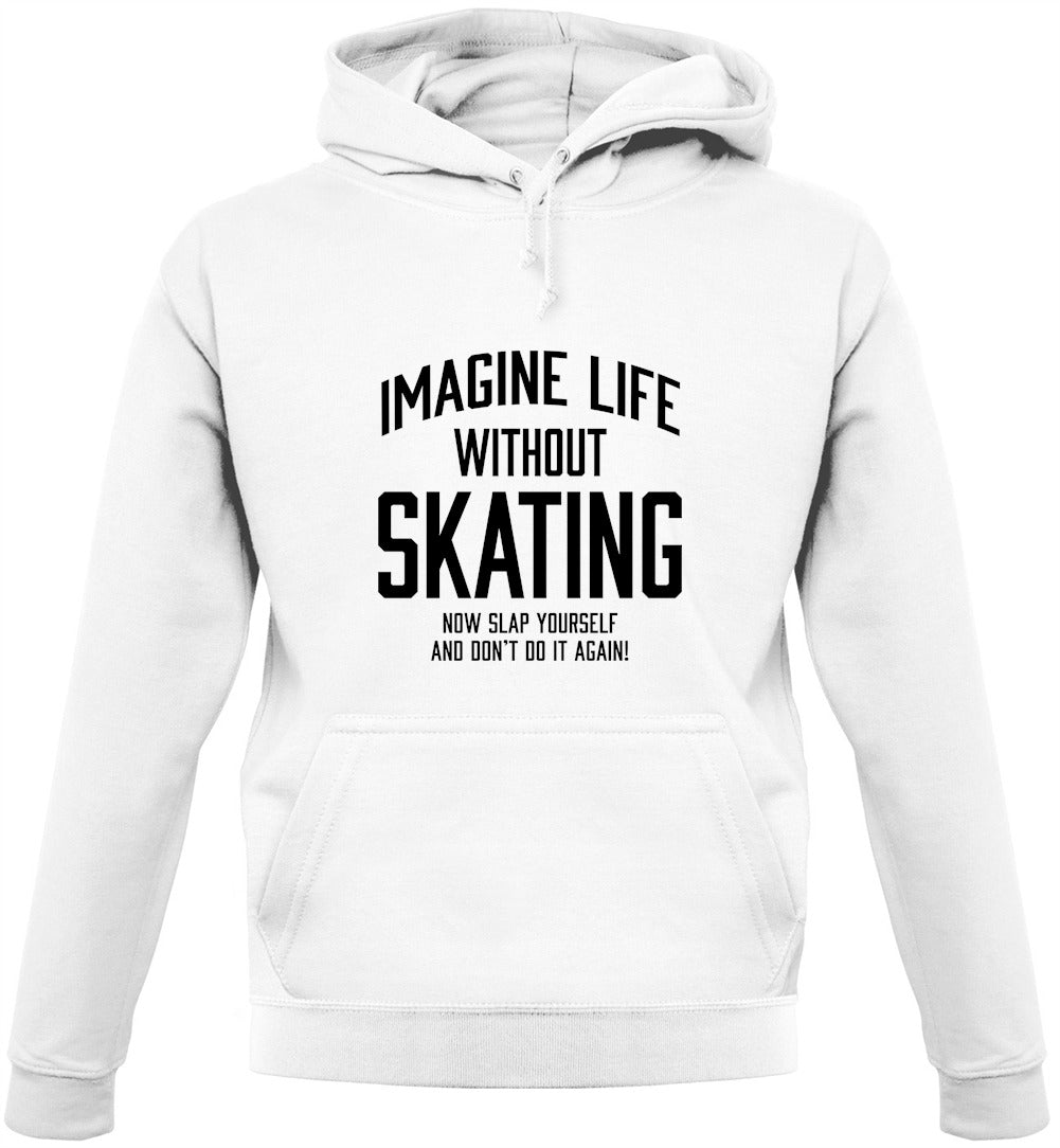 Imagine Life Without Skating Unisex Hoodie Imagine Life Without Skating Unisex Hoodie