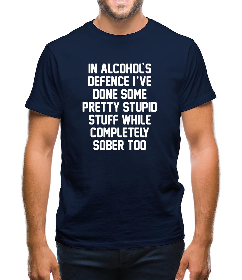 In Alcohol's Defence I'Ve Done Stupid Stuff Sober Mens T-Shirt In Alcohol's Defence I'Ve Done Stupid Stuff Sober Mens T-Shirt