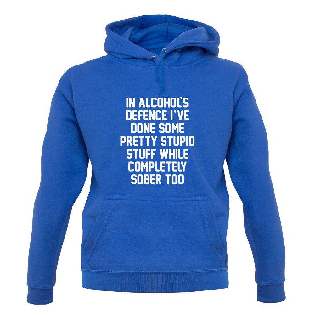 In Alcohol's Defence I'Ve Done Stupid Stuff Sober unisex hoodie In Alcohol's Defence I'Ve Done Stupid Stuff Sober unisex hoodie