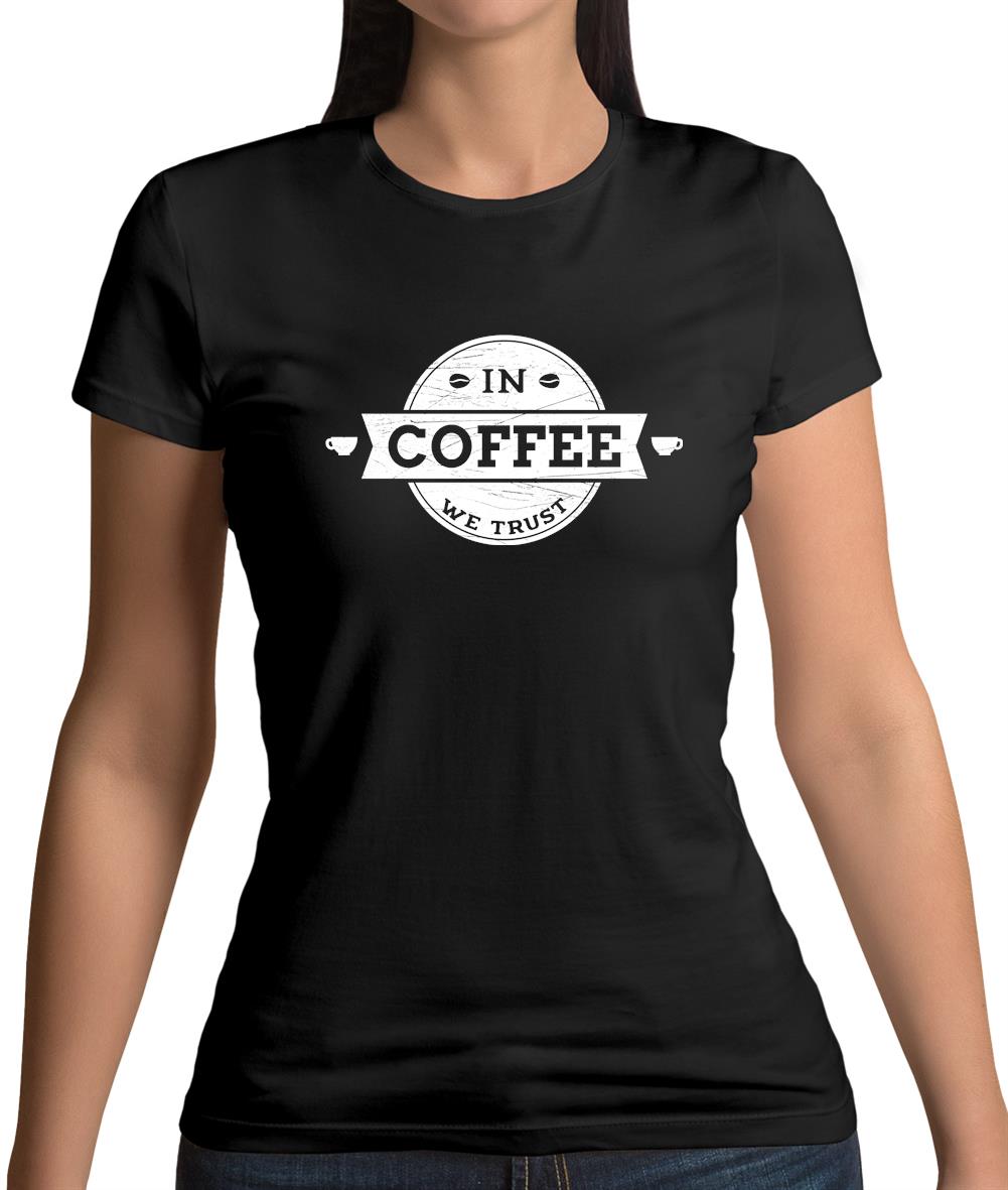 In Coffee We Trust Womens T-Shirt In Coffee We Trust Womens T-Shirt