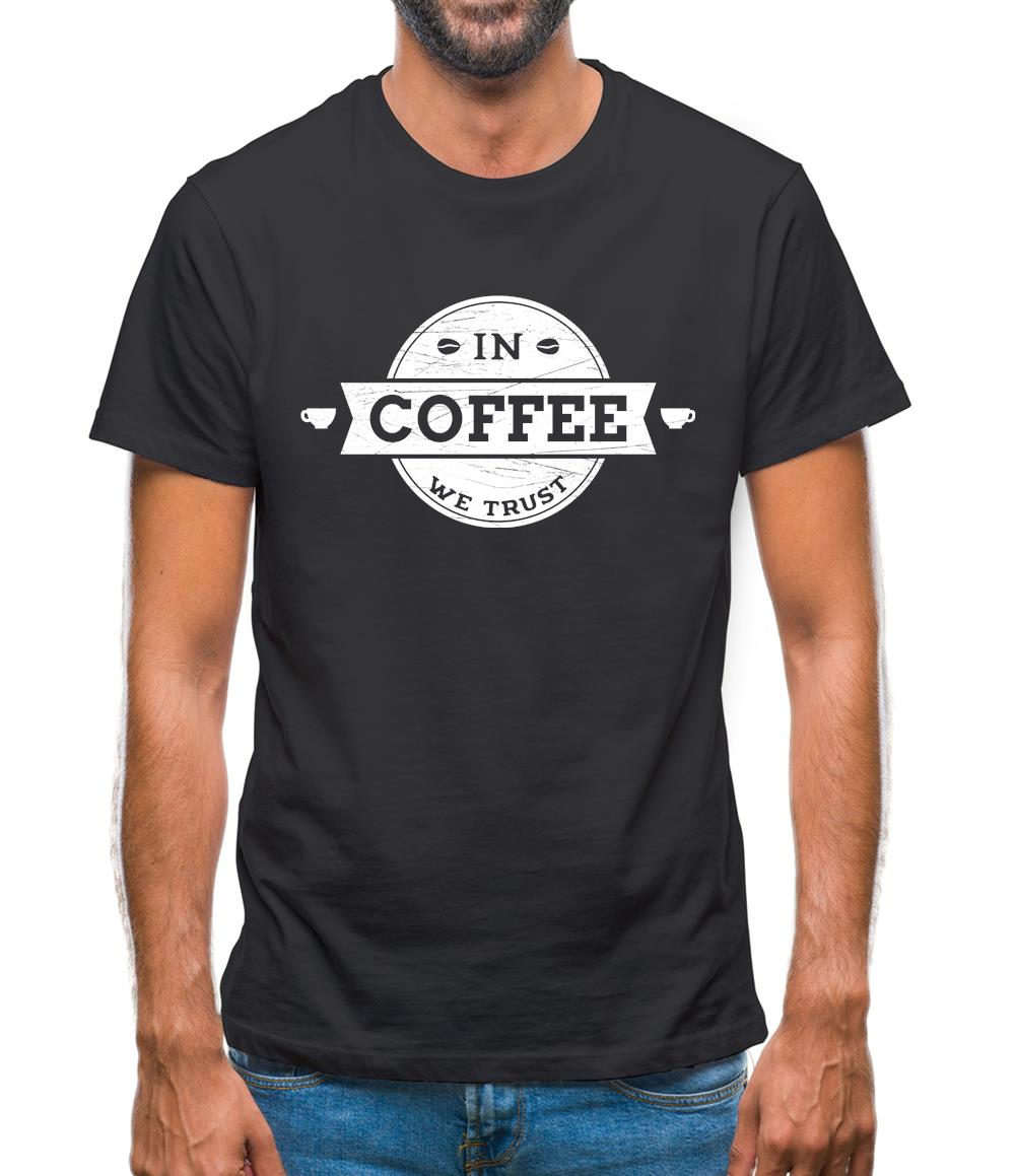 In Coffee We Trust Mens T-Shirt In Coffee We Trust Mens T-Shirt
