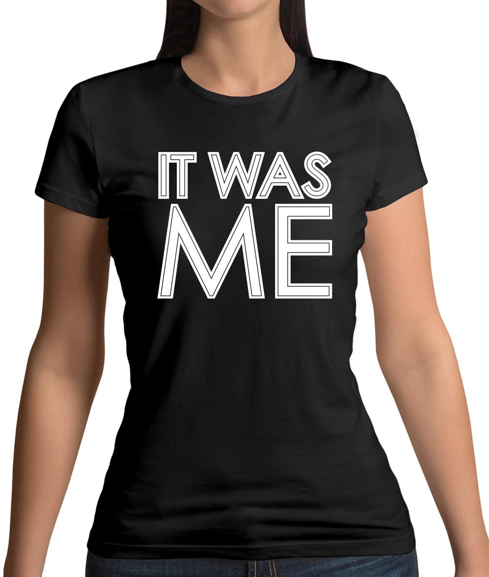 It Was Me Womens T-Shirt It Was Me Womens T-Shirt