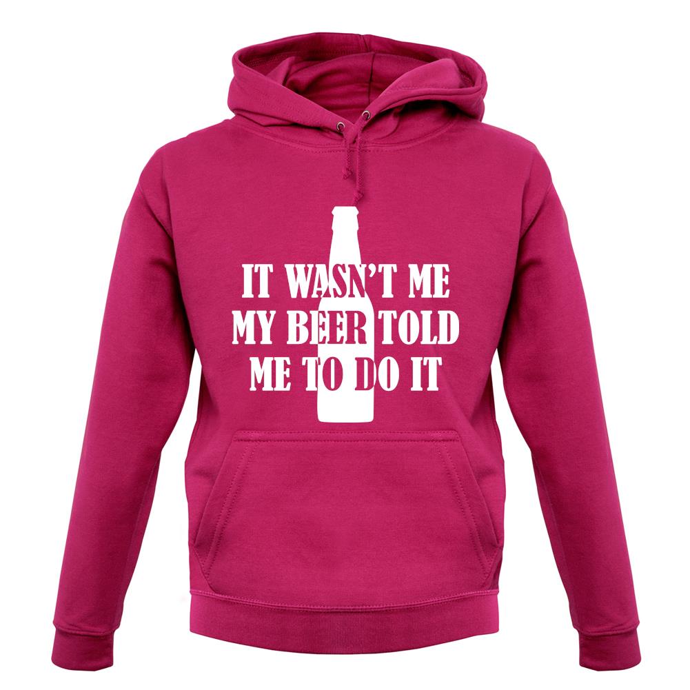 It Wasn'T Me My Beer Told Me To Do It unisex hoodie It Wasn'T Me My Beer Told Me To Do It unisex hoodie