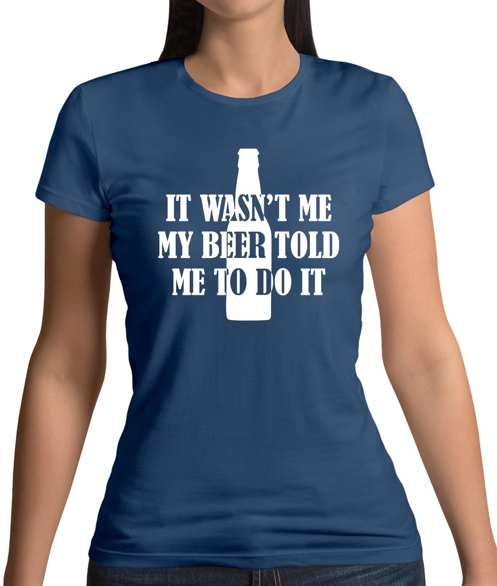 It Wasn'T Me My Beer Told Me To Do It Womens T-Shirt
