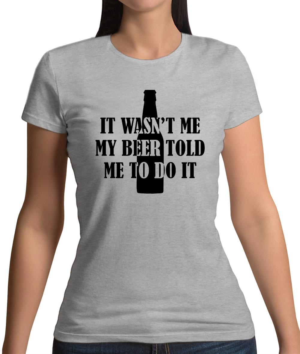 It Wasn'T Me My Beer Told Me To Do It Womens T-Shirt It Wasn'T Me My Beer Told Me To Do It Womens T-Shirt