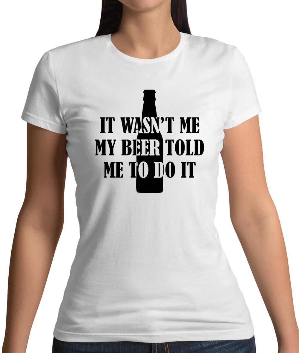It Wasn'T Me My Beer Told Me To Do It Womens T-Shirt It Wasn'T Me My Beer Told Me To Do It Womens T-Shirt