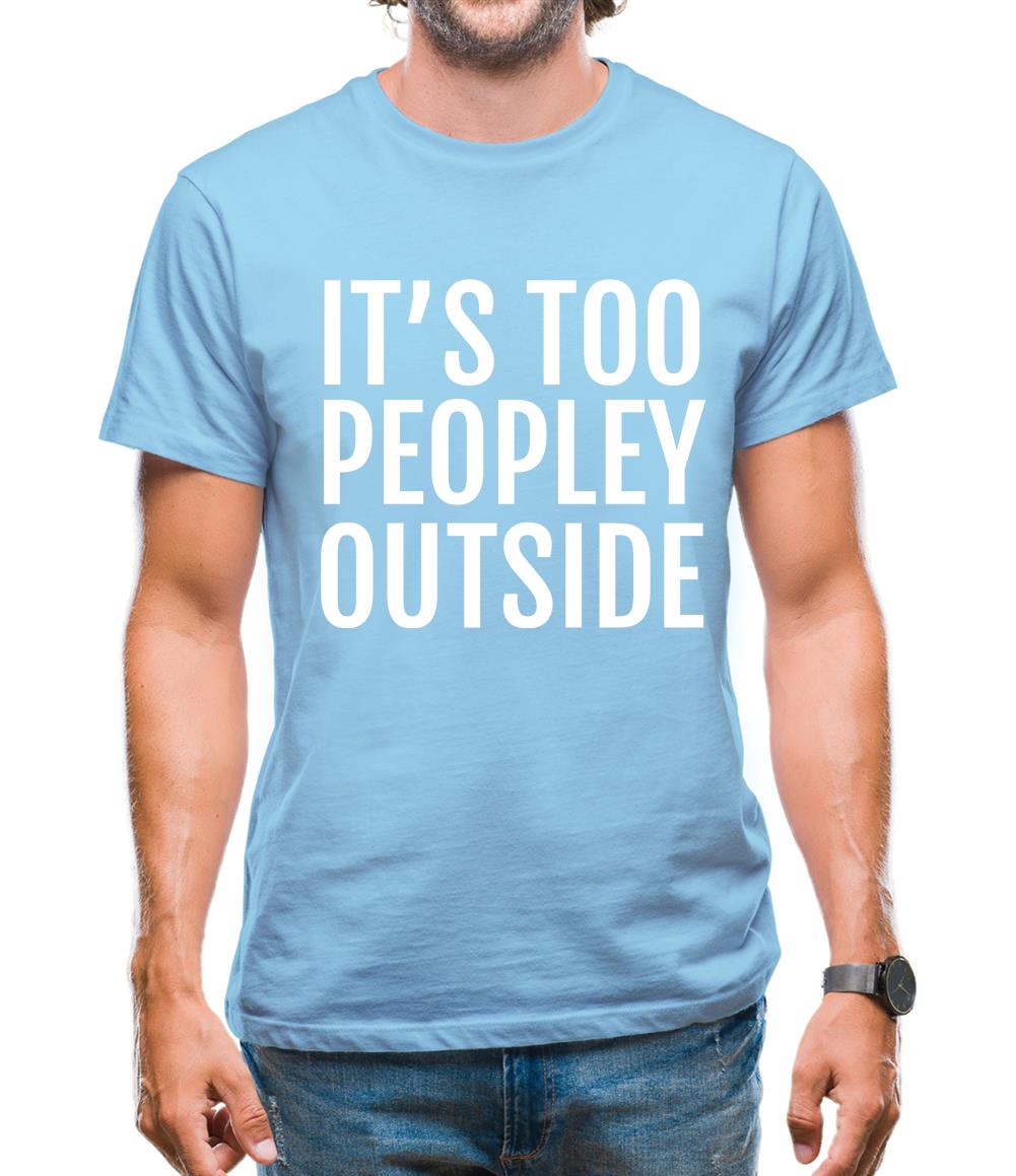 It's Too Peopley Outside Mens T-Shirt It's Too Peopley Outside Mens T-Shirt