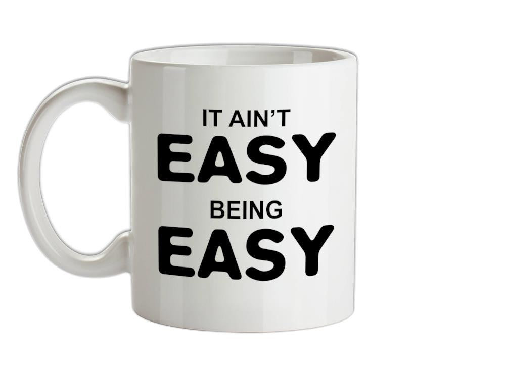 It Ain't Easy Being Easy Ceramic Mug