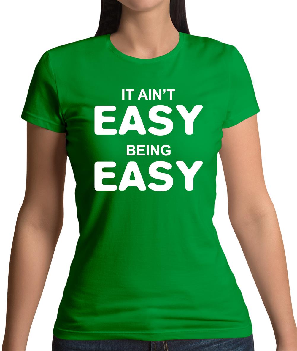 It Ain'T Easy Being Easy Womens T-Shirt It Ain'T Easy Being Easy Womens T-Shirt