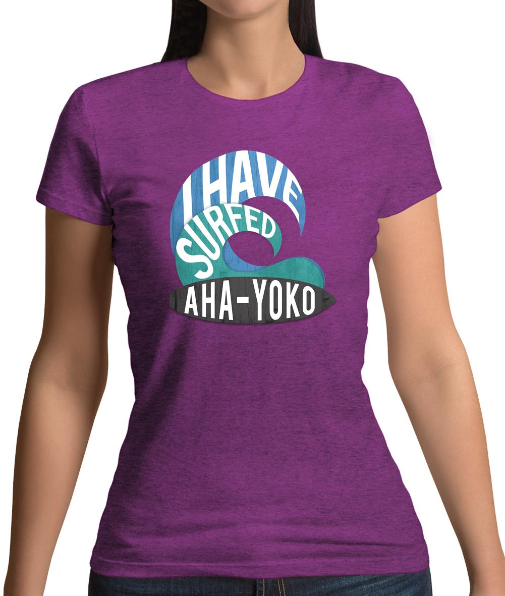 I Have Surfed Aha-Yoko Womens T-Shirt I Have Surfed Aha-Yoko Womens T-Shirt