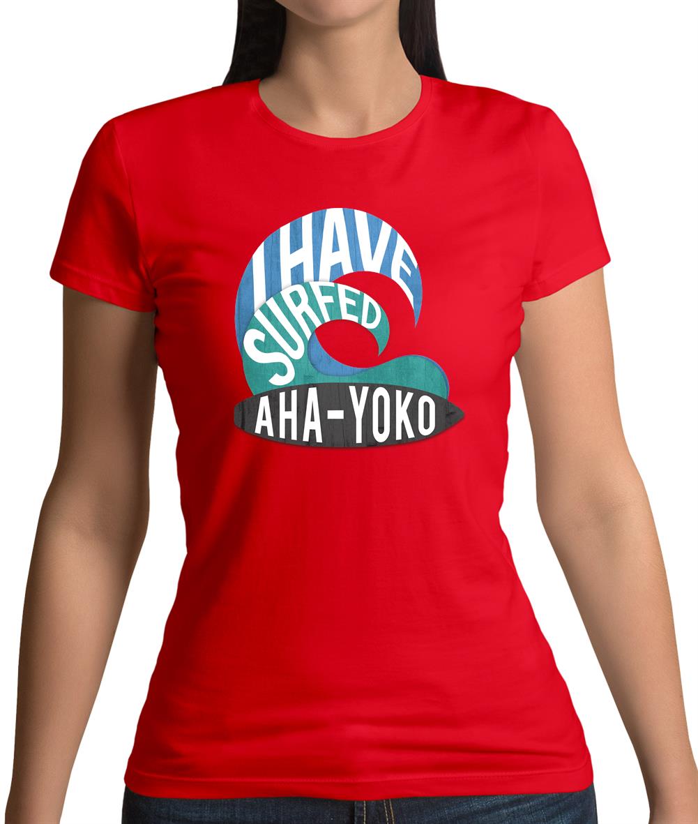 I Have Surfed Aha-Yoko Womens T-Shirt I Have Surfed Aha-Yoko Womens T-Shirt