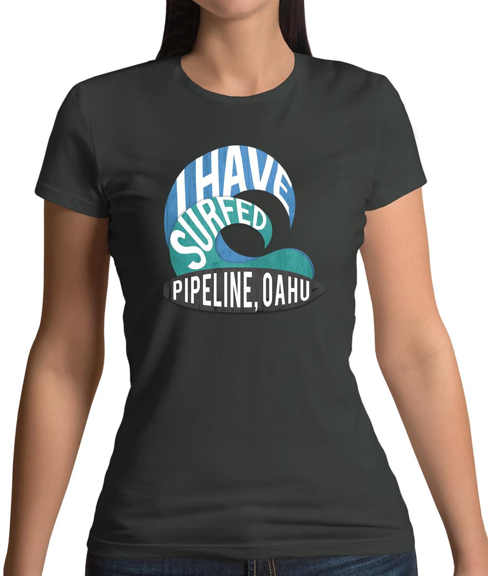 I Have Surfed Pipeline, Oahu Womens T-Shirt I Have Surfed Pipeline, Oahu Womens T-Shirt