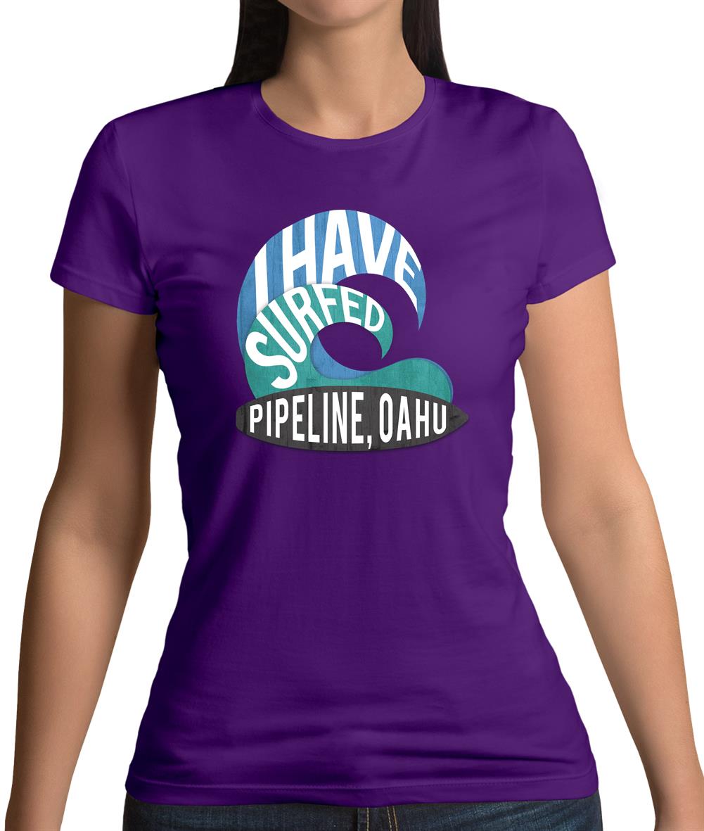 I Have Surfed Pipeline, Oahu Womens T-Shirt I Have Surfed Pipeline, Oahu Womens T-Shirt