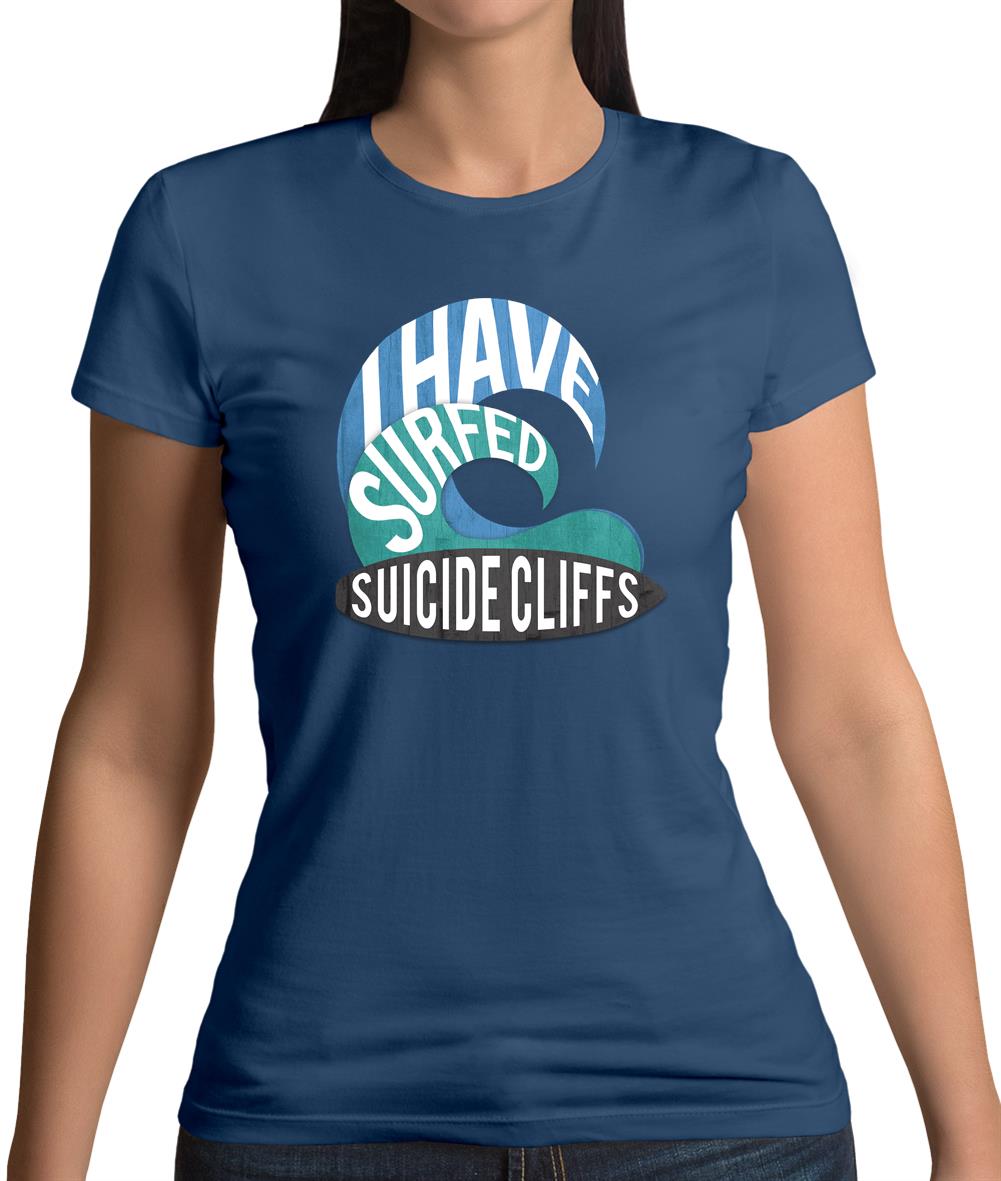 I Have Surfed Suicide Cliffs Womens T-Shirt I Have Surfed Suicide Cliffs Womens T-Shirt