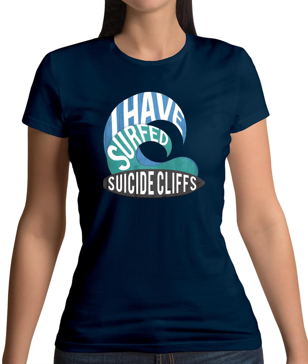 I Have Surfed Suicide Cliffs Womens T-Shirt I Have Surfed Suicide Cliffs Womens T-Shirt