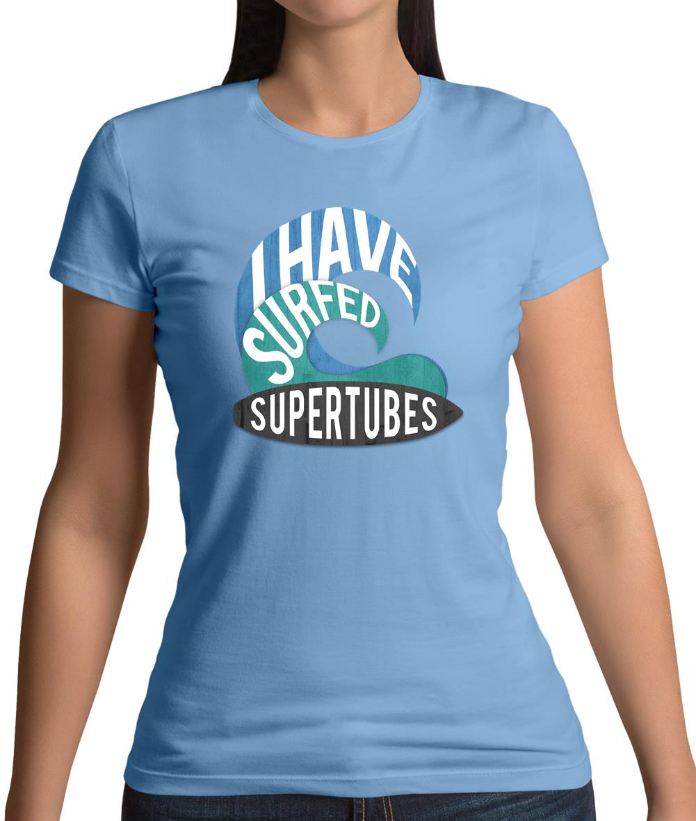I Have Surfed Supertubes Womens T-Shirt I Have Surfed Supertubes Womens T-Shirt