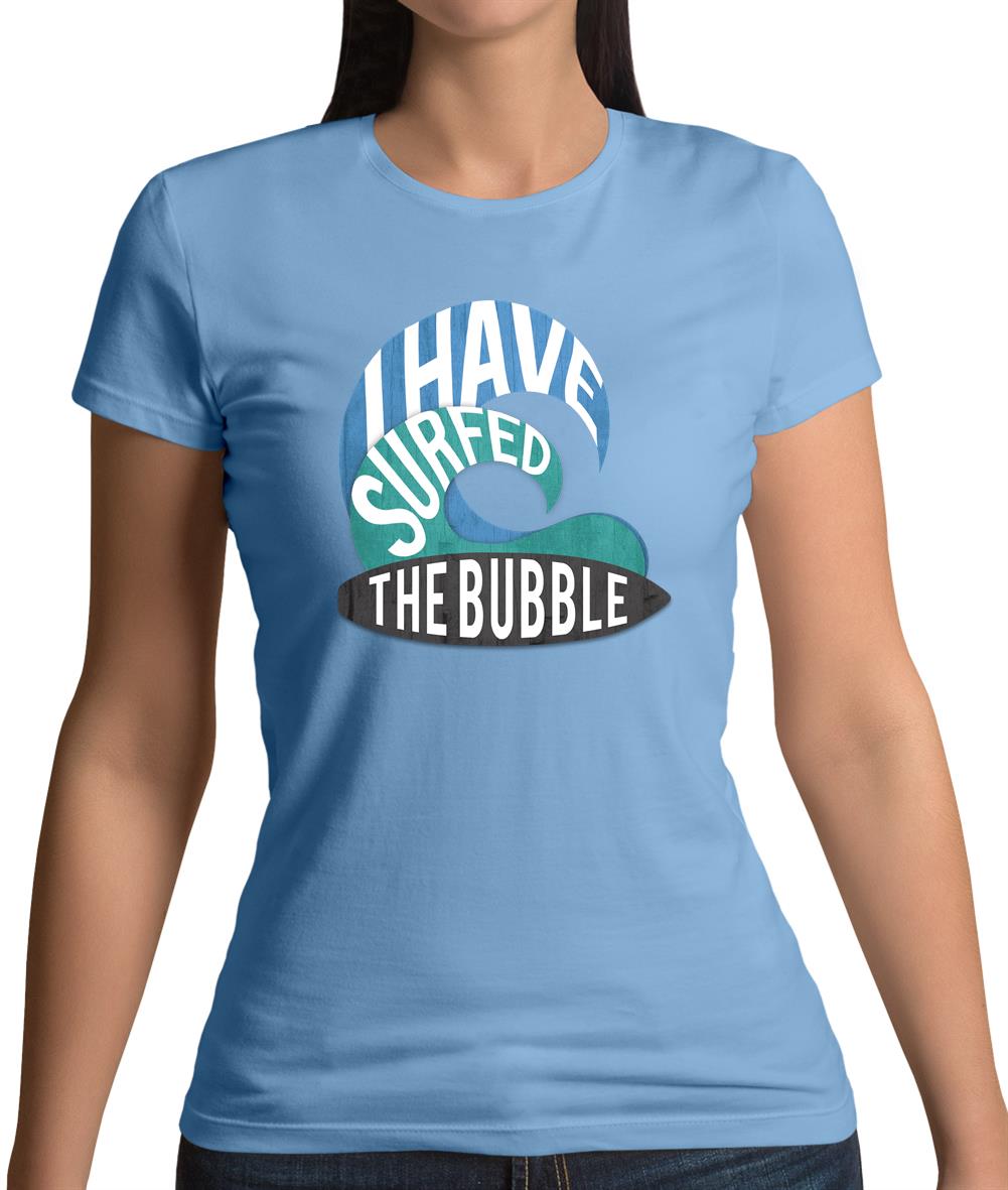 I Have Surfed The Bubble Womens T-Shirt I Have Surfed The Bubble Womens T-Shirt