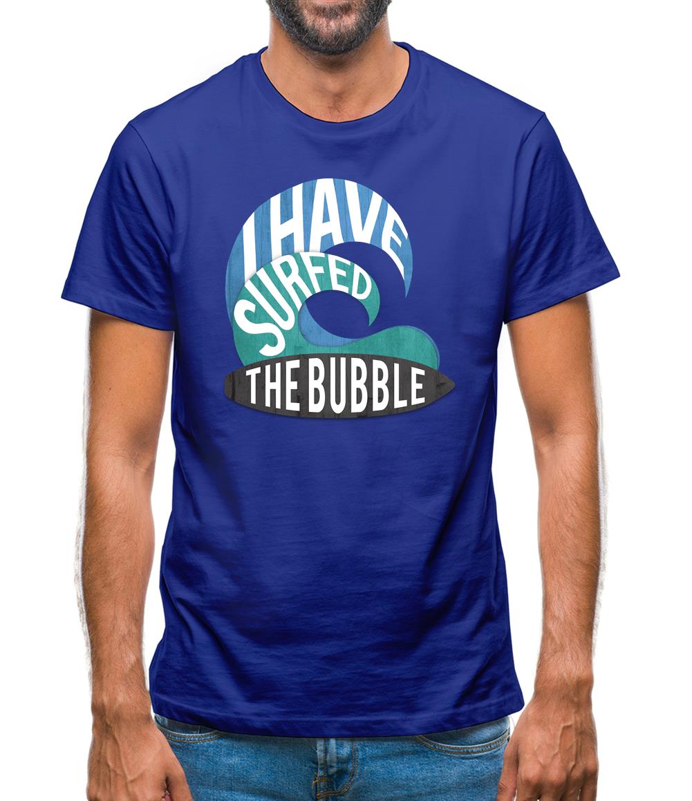 I Have Surfed The Bubble Mens T-Shirt I Have Surfed The Bubble Mens T-Shirt