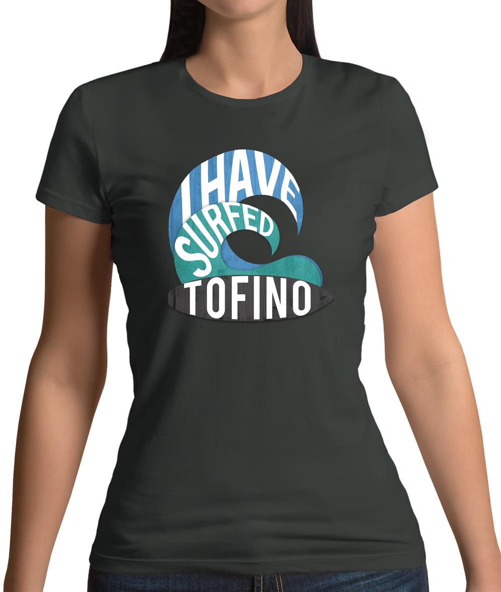 I Have Surfed Tofino Womens T-Shirt I Have Surfed Tofino Womens T-Shirt