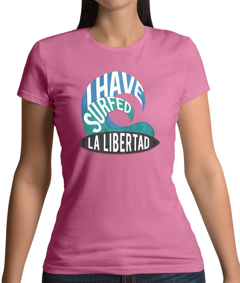 I Have Surfed La Libertad Womens T-Shirt I Have Surfed La Libertad Womens T-Shirt