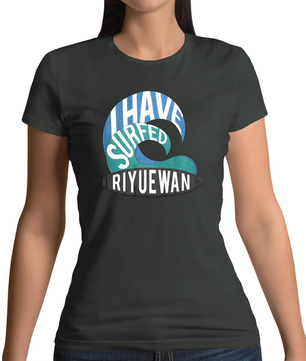 I Have Surfed Riyuewan Womens T-Shirt I Have Surfed Riyuewan Womens T-Shirt