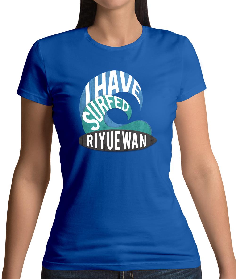 I Have Surfed Riyuewan Womens T-Shirt I Have Surfed Riyuewan Womens T-Shirt